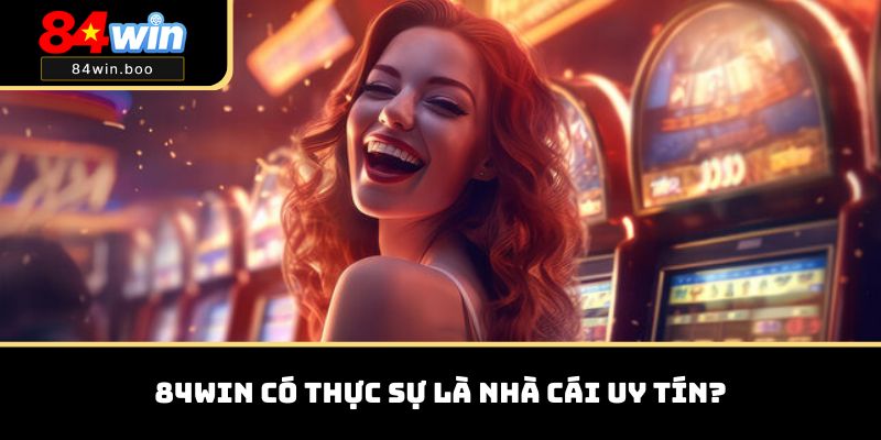 84WIN có thực sự là nhà cái uy tín?