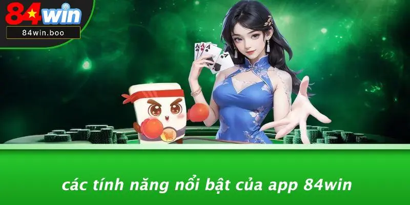Các Tính Năng Nổi Bật Của App 84WIN