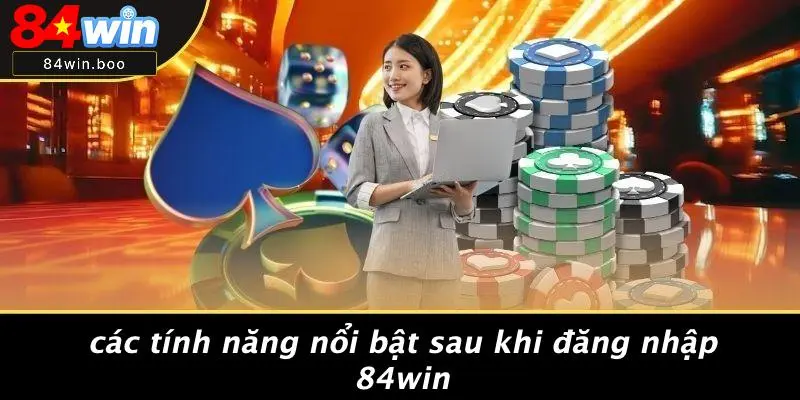 Các Tính Năng Nổi Bật Sau Khi Đăng Nhập 84WIN