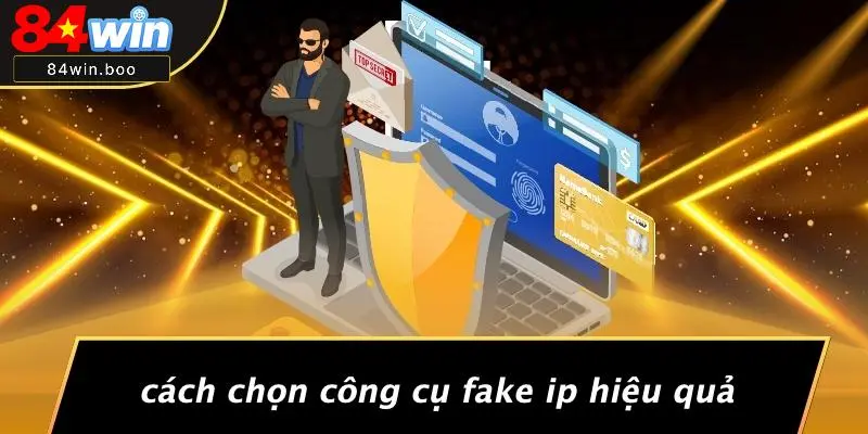 Cách Chọn Công Cụ Fake IP Hiệu Quả