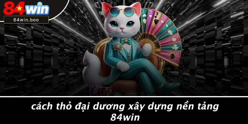 Cách Thỏ Đại Dương Xây Dựng Nền Tảng 84WIN