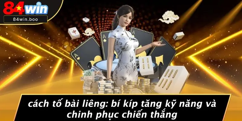 CÁCH TỐ BÀI LIÊNG: BÍ KÍP TĂNG KỸ NĂNG VÀ CHINH PHỤC CHIẾN THẮNG