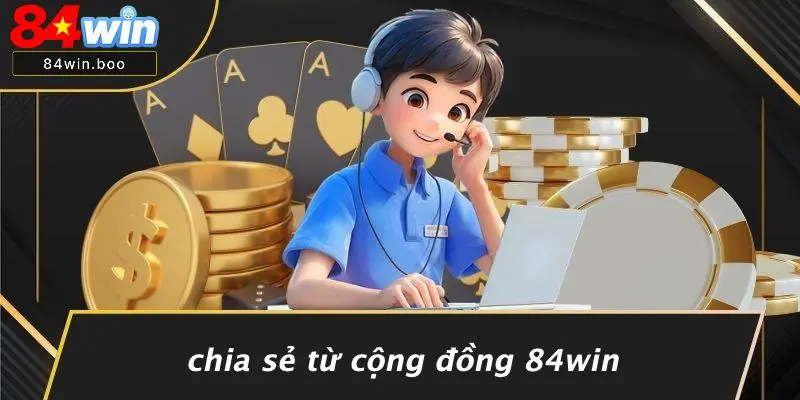 Chia Sẻ Từ Cộng Đồng 84WIN