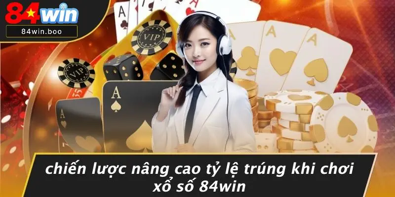Chiến Lược Nâng Cao Tỷ Lệ Trúng Khi Chơi Xổ Số 84WIN
