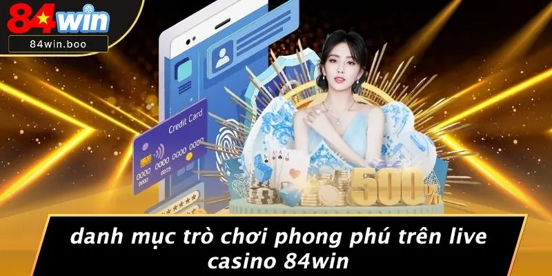 Danh Mục Trò Chơi Phong Phú Trên Live Casino 84WIN