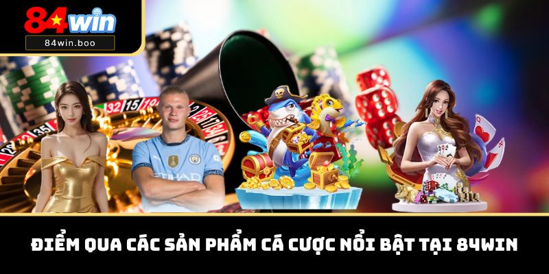Điểm qua các sản phẩm cá cược nổi bật tại 84WIN