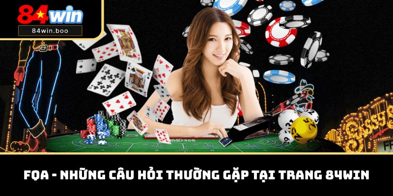 FQA - Những câu hỏi thường gặp tại trang 84WIN