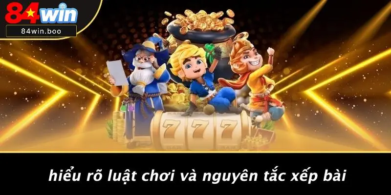 Hiểu Rõ Luật Chơi Và Nguyên Tắc Xếp Bài