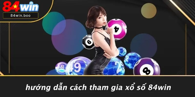Hướng Dẫn Cách Tham Gia Xổ Số 84WIN