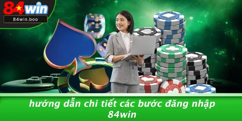 Hướng Dẫn Chi Tiết Các Bước Đăng Nhập 84WIN