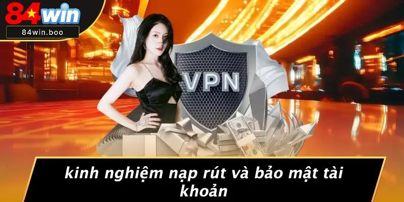 Kinh Nghiệm Nạp Rút Và Bảo Mật Tài Khoản