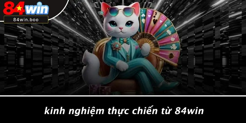 Kinh Nghiệm Thực Chiến Từ 84WIN