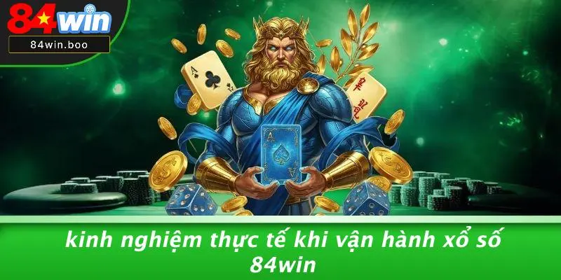 Kinh Nghiệm Thực Tế Khi Vận Hành Xổ Số 84WIN