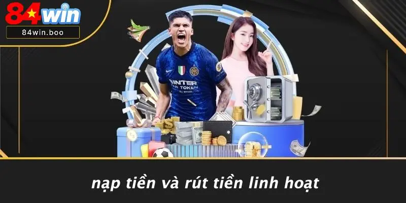 Nạp Tiền Và Rút Tiền Linh Hoạt