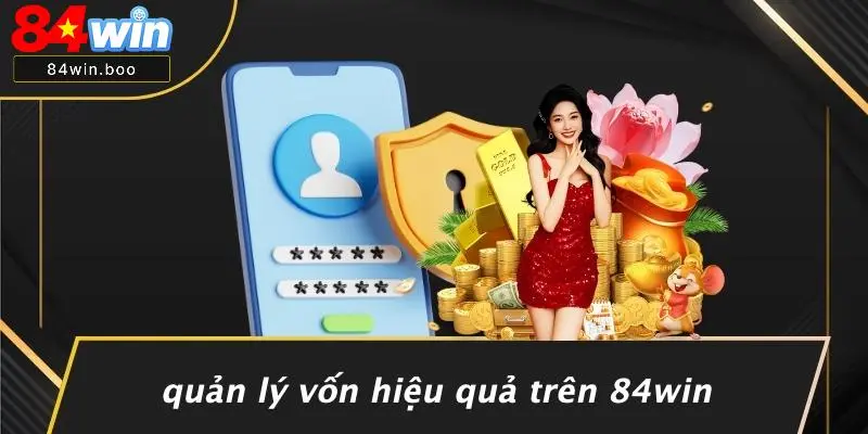 Quản Lý Vốn Hiệu Quả Trên 84WIN