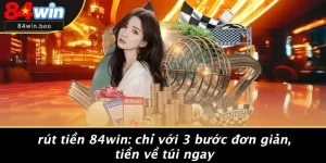 RÚT TIỀN 84WIN: CHỈ VỚI 3 BƯỚC ĐƠN GIẢN, TIỀN VỀ TÚI NGAY