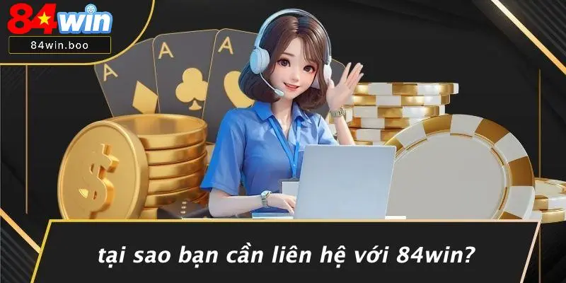 Tại Sao Bạn Cần Liên Hệ Với 84WIN?