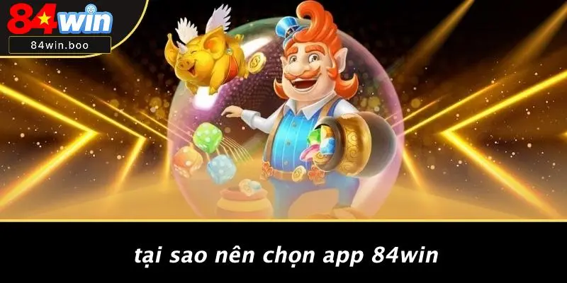 Tại Sao Nên Chọn App 84WIN