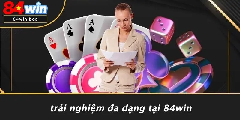 Trải Nghiệm Đa Dạng Tại 84WIN