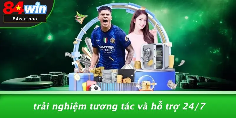 Trải Nghiệm Tương Tác Và Hỗ Trợ 24/7